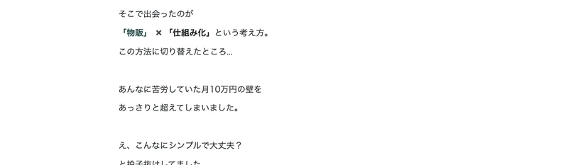 広告ページの本文。「そこで出会ったのが『物販』✖️『仕組み化』という考え方」「あんなに苦労していた月10万円の壁をあっさりと超えてしまいました」と書かれている