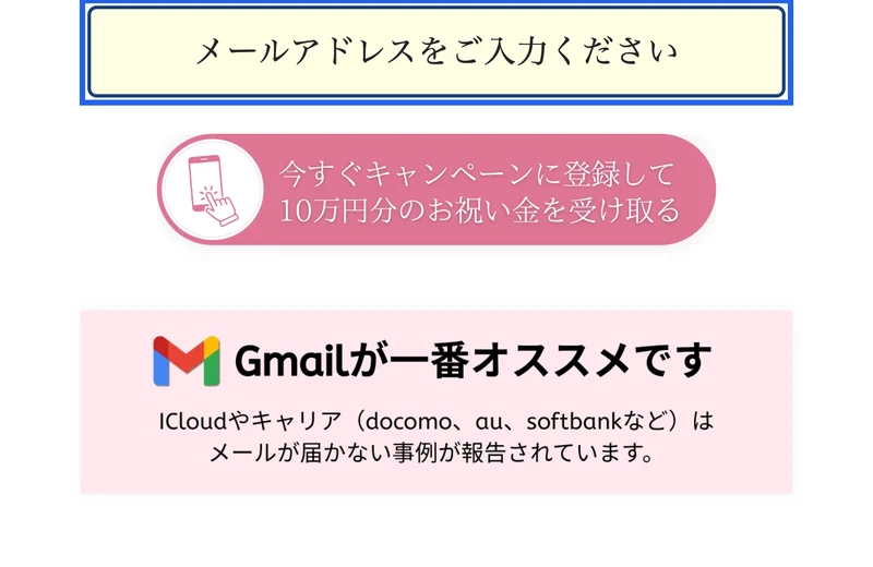 メールアドレスをご入力くださいという入力欄が青い枠で囲まれ、その下に今すぐキャンペーンに登録して10万円分のお祝い金を受け取るというボタン、さらにGmailが一番オススメですという案内が並んでいる
