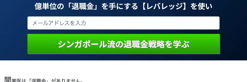 広告ページの入力フォーム。「億単位の「退職金」を手にする【レバレッジ】を使い」の下に「メールアドレスを入力」の欄と、緑色の「シンガポール流の退職金戦略を学ぶ」ボタンだけが置かれている